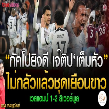 กัคโปซัดคนเดียว เจ๊ติปแม่นโขก ทุบสถิติแช่งชุดขาว เวสต์แฮม ยูไนเต็ด 1-2 ลิเวอร์พูล ศึกพรีเมียร์ลีกเร้าใจ