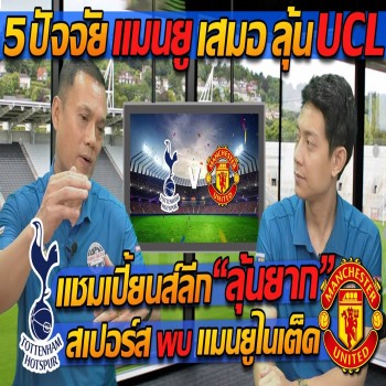 แมนยูพลาดท่าเสมอสนั่นสนาม พร้อมลุ้นเส้นทางUCLแชมเปี้ยนส์ลีก วิเคราะห์5ปัจจัยเด็ด เกมพลิกสเปอร์สเจอแตงโมป่วน ปิยะพงษ์ซัดประตูตีเสมอ